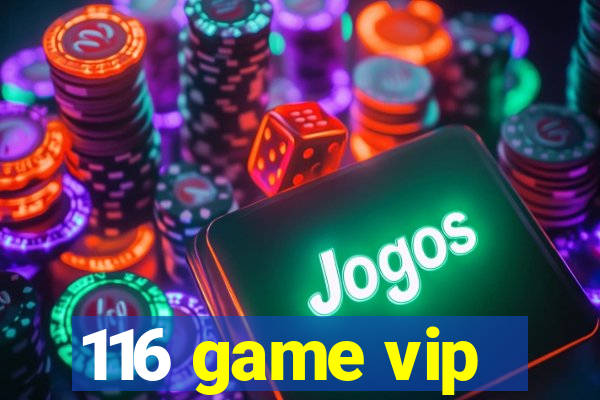 116 game vip